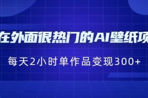 [抖音快手]现在外面很热门的AI壁纸项目，0成本，一部手机，每天2小时，单个作品变现300+