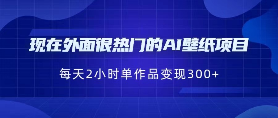 [抖音快手]现在外面很热门的AI壁纸项目，0成本，一部手机，每天2小时，单个作品变现300+