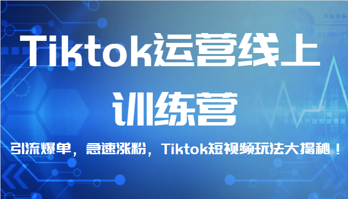 Tiktok运营线上训练营，引流爆单，急速涨粉，Tiktok短视频玩法大揭秘！