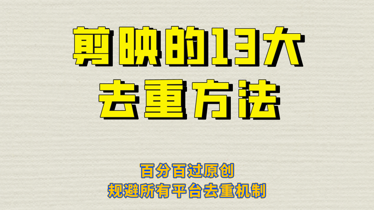 剪映的13大去重方式，百分百过原创，可以规避所有平台的去重机制！