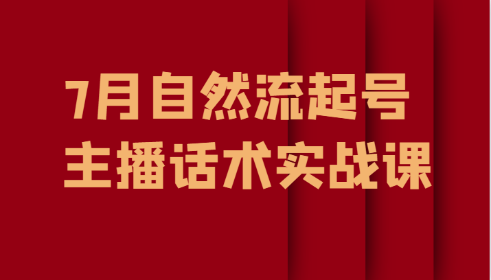 7月自然流起号、主播话术实战课