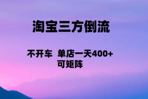 淘宝0成本起店，三方倒流+自媒体玩法，单店一天利润400+，可矩阵操作