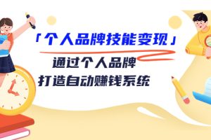 个人品牌技能变现课，通过个人品牌打造自动赚钱系统（视频课程）