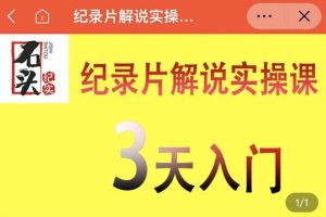 石头纪实·纪录片解说实操课，3天入门，快速掌握纪录片解说视频制作