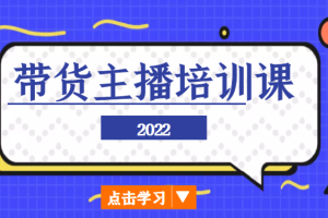 2022带货主播培训课，小白学完也能尽早进入直播行业