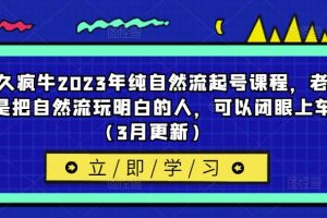 久久疯牛2023年纯自然流起号课程，老杨是把自然流玩明白的人，可以闭眼上车（3月更新）