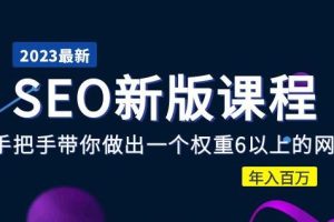 2023某大佬收费SEO新版课程：手把手带你做出一个权重6以上的网站，年入百万