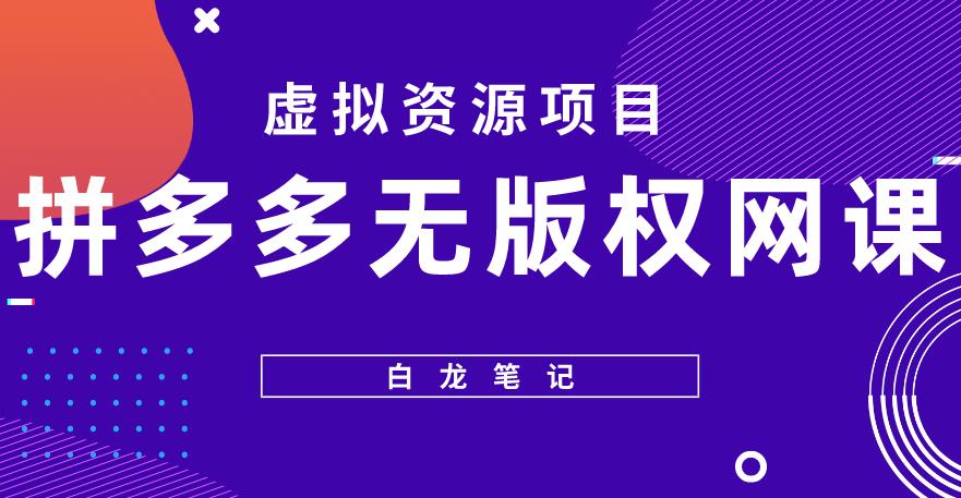 【白龙笔记】拼多多无版权网课项目，月入5000的长期项目，玩法详细拆解【揭秘】