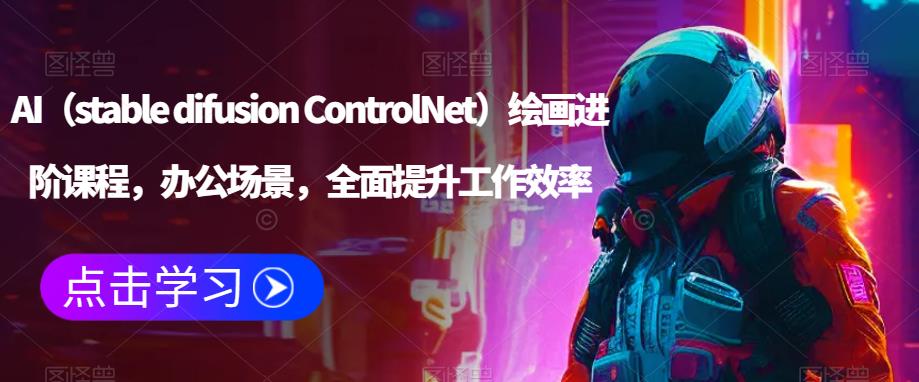 AI（stable difusion ControlNet）绘画进阶课程，办公场景，全面提升工作效率