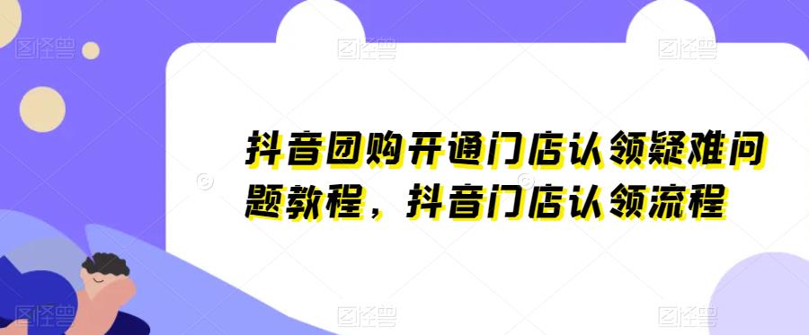 抖音团购开通门店认领疑难问题教程，抖音门店认领流程