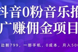 抖音0粉音乐推广赚佣金项目，外边割799，一部手机0成本就可操作，月入5000+