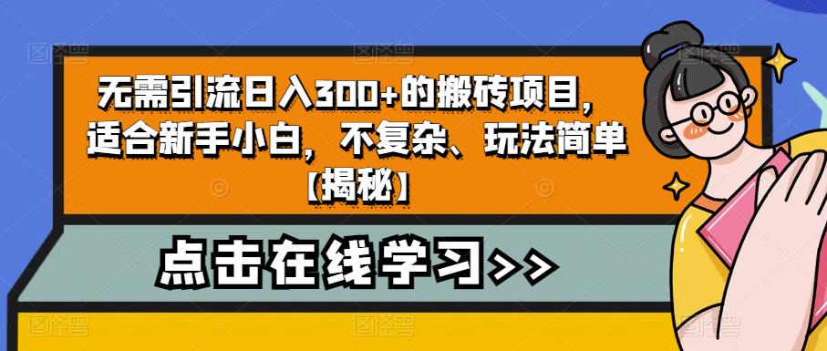 无需引流日入300+的搬砖项目，适合新手小白，不复杂、玩法简单【揭秘】