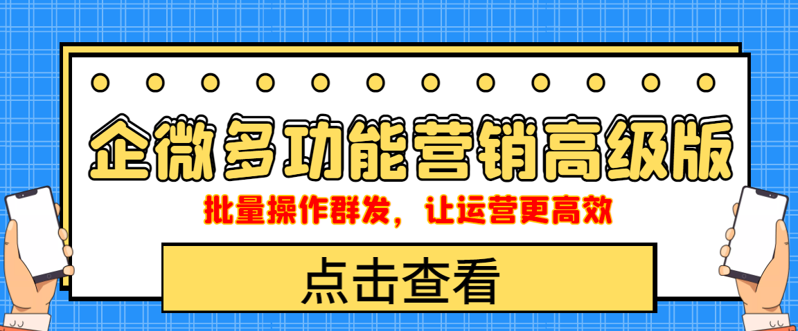 （4004期）企业微信多功能营销高级版，批量操作群发，让运营更高效