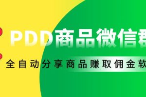 （4013期）外面收费1800的PDD商品微信群全自动分享商品赚取佣金软件【电脑脚本+教程】[中创网]