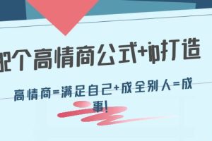 （4145期）32个高情商公式+ip打造：高情商=满足自己+成全别人=成事！[中创网]