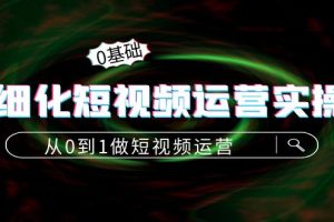 （4121期）精细化短视频运营实操课，从0到1做短视频运营：算法篇+定位篇+内容篇[中创网]