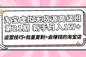 （4108期）淘宝虚拟无货源高级班【第21期】月入1W+运营技巧+批量复制=会赚钱的淘宝店[中创网]