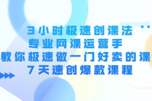 （4152期）3小时极速创课法，专业网课运营手 教你极速做一门好卖的课 7天速创爆款课程[中创网]