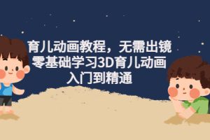 （4197期）阿姐育儿动画教程，无需出镜，零基础学习3D育儿动画，入门到精通[中创网]