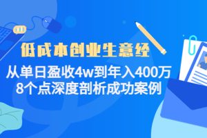 （4217期）低成本创业生意经：从单日盈收4w到年入400万，8个点深度剖析成功案例[中创网]