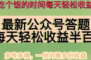 （4435期）最新公众号答题项目，每天轻松破百，多号多得，一分问卷多份收益(视频教程)[中创网]