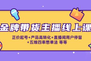 （4257期）金牌带货主播线上课：正价起号+产品高转化+直播间用户停留+五维四率憋单法[中创网]