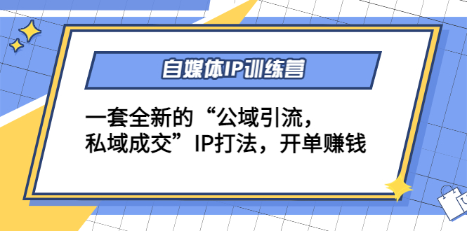 （4290期）自媒体IP训练营(12+13期)一套全新的“公域引流，私域成交”IP打法 开单赚钱