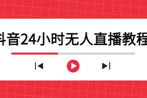 （4526期）抖音24小时无人直播教程，一个人可在家操作，不封号-安全有效 (软件+教程)[中创网]