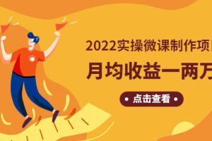 （4568期）《2022实操微课制作项目》月均收益一两万：长久正规操作！[中创网]