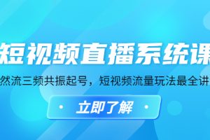 （4657期）短视频直播系统课，自然流三频共振起号，短视频流量玩法最全讲解[中创网]