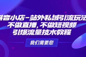 （4673期）抖音小店-站外私域引流玩法：不做直播，不做短视频，引爆流量技术教程[中创网]