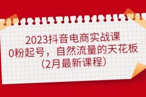 （4890期）2023抖音电商实战课：0粉起号，自然流量的天花板（2月最新课程）[中创网]