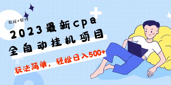 （4963期）2023最新cpa全自动挂机项目，玩法简单，轻松日入500+【教程+软件】