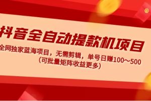 （4935期）抖音全自动提款机项目：独家蓝海 无需剪辑 单号日赚100～500 (可批量矩阵)[中创网]