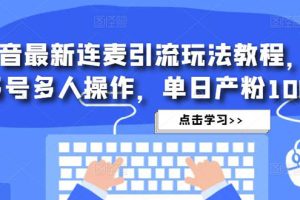 （4929期）抖音最新连麦引流玩法教程，可多号多人操作，单日产粉100+[中创网]