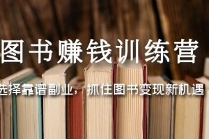 （5013期）图书赚钱训练营：选择靠谱副业，抓住图书变现新机遇[中创网]