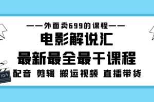 （5041期）外面卖699的电影解说汇最新最全最干课程：电影配音 剪辑 搬运视频 直播带货[中创网]