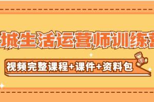 （5159期）某收费培训-同城生活运营师训练营（视频完整课程+课件+资料包）无水印[中创网]