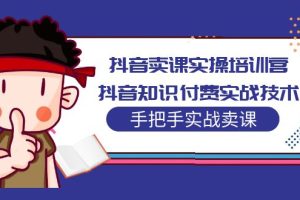 （5148期）抖音卖课实操培训营：抖音知识付费实战技术，手把手实战课！[中创网]