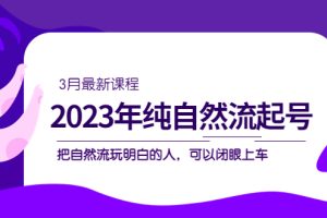 （5143期）2023年纯自然流·起号课程，把自然流·玩明白的人 可以闭眼上车（3月更新）[中创网]