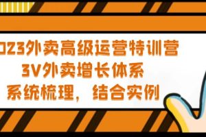 （5182期）2023外卖高级运营特训营：3V外卖-增长体系，系统-梳理，结合-实例[中创网]