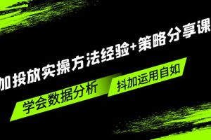 （5204期）抖加投放实操方法经验+策略分享课，学会数据分析，抖加运用自如！[中创网]