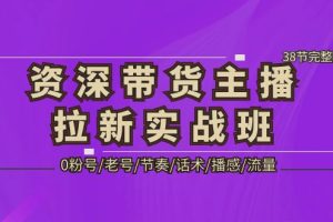 （5191期）资深·带货主播拉新实战班，0粉号/老号/节奏/话术/播感/流量-38节完整版[中创网]