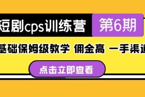 （5221期）短剧cps训练营第6期，0基础保姆级教学，佣金高，一手渠道！[中创网]