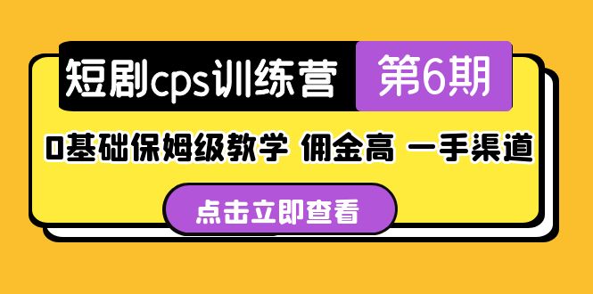 （5221期）短剧cps训练营第6期，0基础保姆级教学，佣金高，一手渠道！