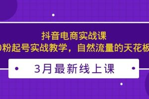 （5253期）3月最新抖音电商实战课：0粉起号实战教学，自然流量的天花板[中创网]