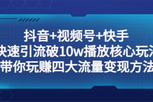 （5403期）抖音+视频号+快手 快速引流破10w播放核心玩法：带你玩赚四大流量变现方法！[中创网]