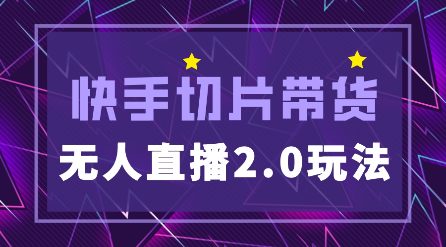 （5427期）快手网红切片2.0无人直播玩法保姆级教程，二驴的独家授权