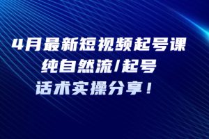 （5433期）4月最新短视频起号课：纯自然流/起号，话术实操分享！[中创网]