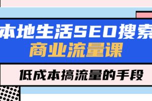 （5482期）本地生活SEO搜索商业流量课，低成本搞流量的手段（7节视频课）[中创网]